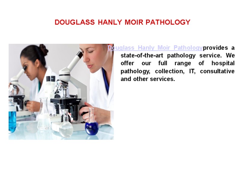 DOUGLASS HANLY MOIR PATHOLOGY Douglass Hanly Moir Pathologyprovides a state-of-the-art pathology service. We offer